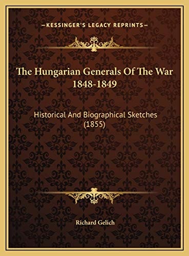 The Hungarian Generals Of The War 1848-1849: Historical And Biographical Sketches (1855)