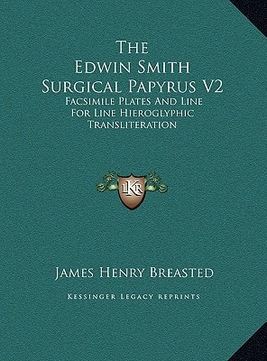 The Edwin Smith Surgical Papyrus V2: Facsimile Plates And Line For Line Hieroglyphic Transliteration