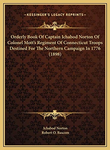 Orderly Book Of Captain Ichabod Norton Of Colonel Mott's Regiment Of Connecticut Troops Destined For The Northern Campaign In 1776 (1898)