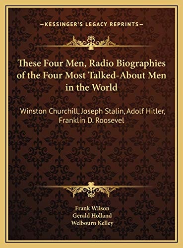 These Four Men, Radio Biographies of the Four Most Talked-About Men in the World: Winston Churchill, Joseph Stalin, Adolf Hitler, Franklin D. Roosevel