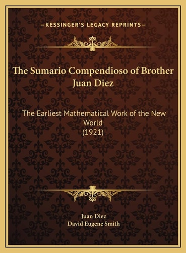 The Sumario Compendioso of Brother Juan Diez: The Earliest Mathematical Work of the New World (1921)