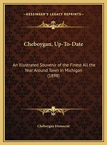 Cheboygan, Up-To-Date: An Illustrated Souvenir of the Finest All the Year Around Town in Michigan (1898)