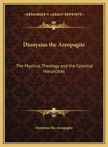 Dionysius the Areopagite: The Mystical Theology and the Celestial Hierarchies