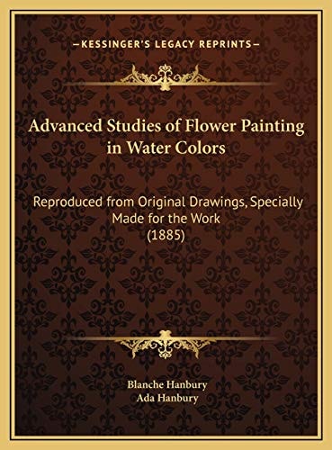 Advanced Studies of Flower Painting in Water Colors: Reproduced from Original Drawings, Specially Made for the Work (1885)