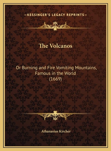 The Volcanos: Or Burning and Fire Vomiting Mountains, Famous in the World (1669)