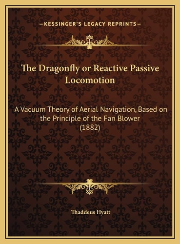 The Dragonfly or Reactive Passive Locomotion: A Vacuum Theory of Aerial Navigation, Based on the Principle of the Fan Blower (1882)