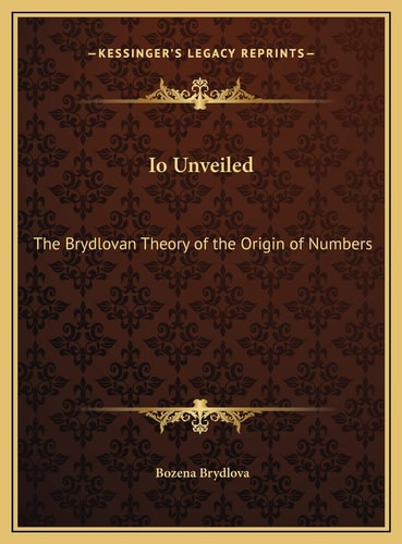 Io Unveiled: The Brydlovan Theory of the Origin of Numbers