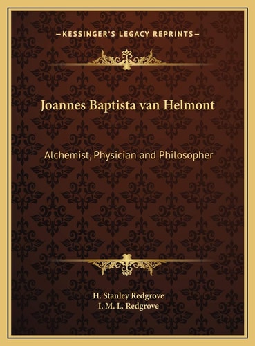 Joannes Baptista van Helmont: Alchemist, Physician and Philosopher