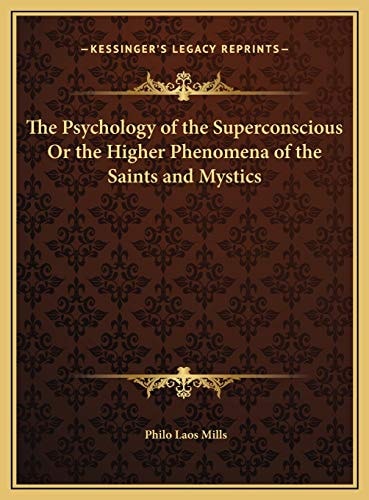 The Psychology of the Superconscious Or the Higher Phenomena of the Saints and Mystics