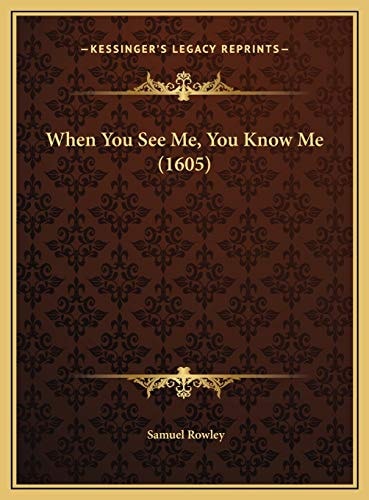 When You See Me, You Know Me (1605)