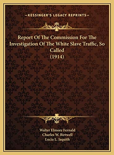 Report Of The Commission For The Investigation Of The White Slave Traffic, So Called (1914)