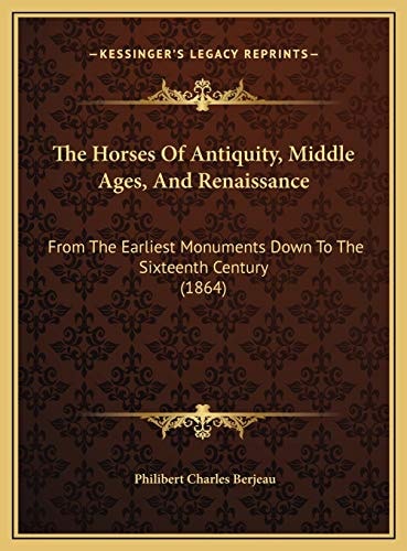 The Horses Of Antiquity, Middle Ages, And Renaissance: From The Earliest Monuments Down To The Sixteenth Century (1864)