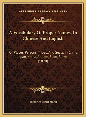 A Vocabulary Of Proper Names, In Chinese And English: Of Places, Persons, Tribes, And Sects, In China, Japan, Korea, Annam, Siam, Burma (1870)