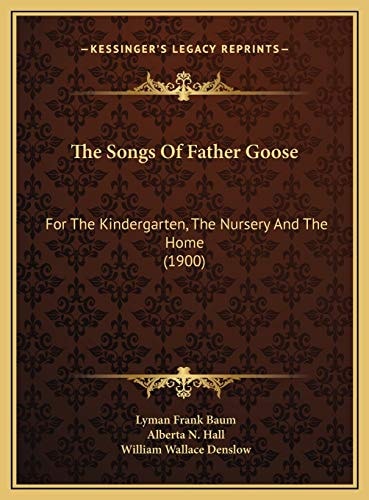 The Songs Of Father Goose: For The Kindergarten, The Nursery And The Home (1900)