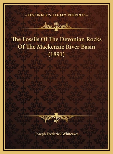 The Fossils Of The Devonian Rocks Of The Mackenzie River Basin (1891)