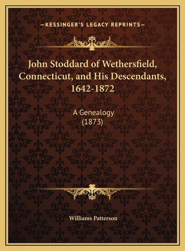 John Stoddard of Wethersfield, Connecticut, and His Descendants, 1642-1872: A Genealogy (1873)