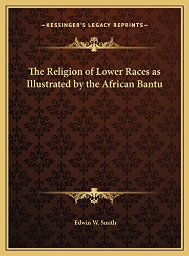 The Religion of Lower Races as Illustrated by the African Bantu