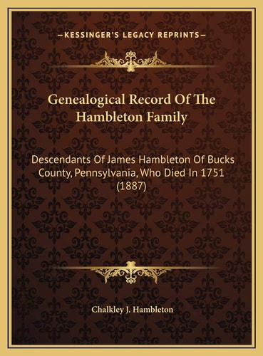 Genealogical Record Of The Hambleton Family: Descendants Of James Hambleton Of Bucks County, Pennsylvania, Who Died In 1751 (1887)