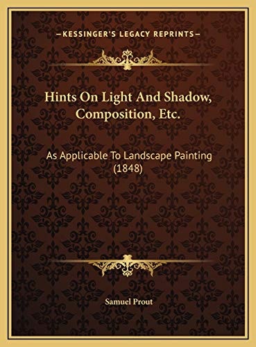 Hints On Light And Shadow, Composition, Etc.: As Applicable To Landscape Painting (1848)