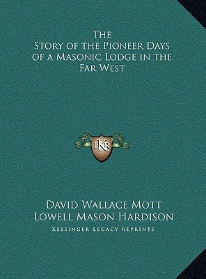 The Story of the Pioneer Days of a Masonic Lodge in the Far West
