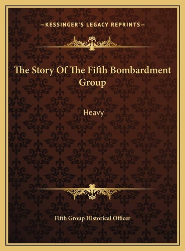 The Story Of The Fifth Bombardment Group: Heavy