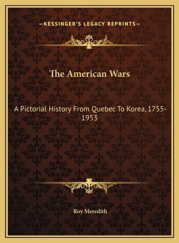 The American Wars: A Pictorial History From Quebec To Korea, 1755-1953