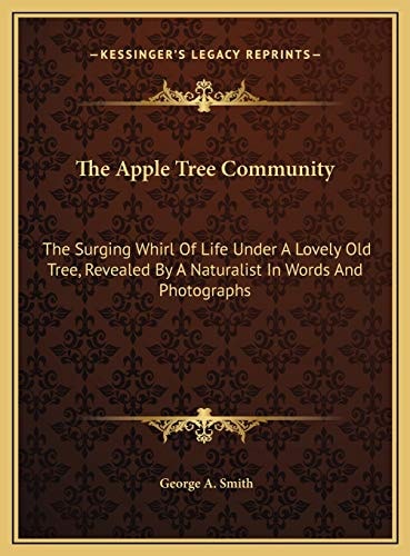 The Apple Tree Community: The Surging Whirl Of Life Under A Lovely Old Tree, Revealed By A Naturalist In Words And Photographs