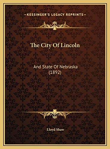 The City Of Lincoln: And State Of Nebraska (1892)