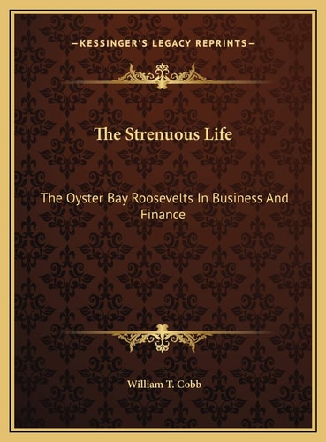 The Strenuous Life: The Oyster Bay Roosevelts In Business And Finance