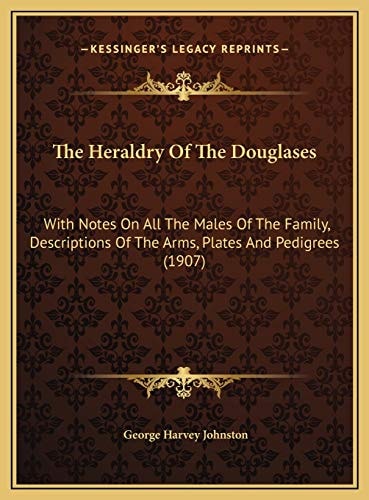 The Heraldry Of The Douglases: With Notes On All The Males Of The Family, Descriptions Of The Arms, Plates And Pedigrees (1907)