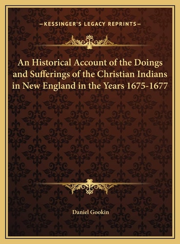 An Historical Account of the Doings and Sufferings of the Christian Indians in New England in the Years 1675-1677