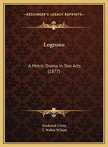 Logrono: A Metric Drama In Two Acts (1877)