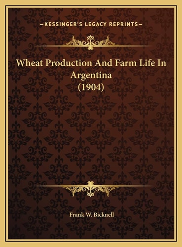 Wheat Production And Farm Life In Argentina (1904)