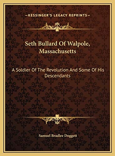 Seth Bullard Of Walpole, Massachusetts: A Soldier Of The Revolution And Some Of His Descendants