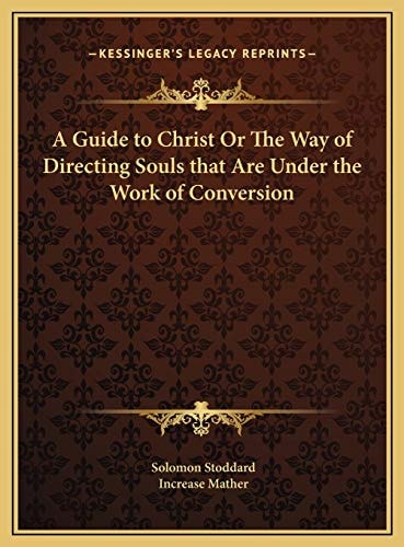 A Guide to Christ Or The Way of Directing Souls that Are Under the Work of Conversion