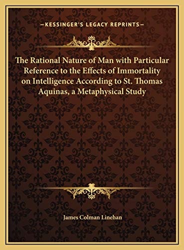 The Rational Nature of Man with Particular Reference to the Effects of Immortality on Intelligence According to St. Thomas Aquinas, a Metaphysical Study