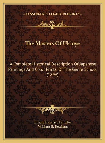 The Masters Of Ukioye: A Complete Historical Description Of Japanese Paintings And Color Prints, Of The Genre School (1896)
