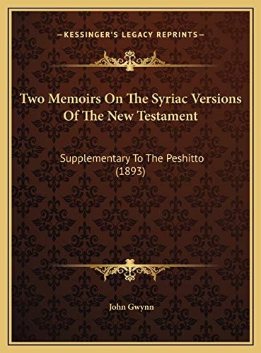 Two Memoirs On The Syriac Versions Of The New Testament: Supplementary To The Peshitto (1893)
