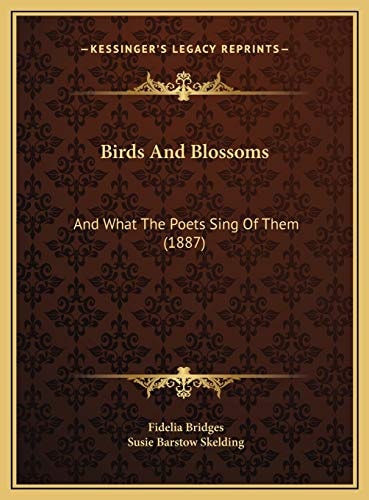 Birds And Blossoms: And What The Poets Sing Of Them (1887)