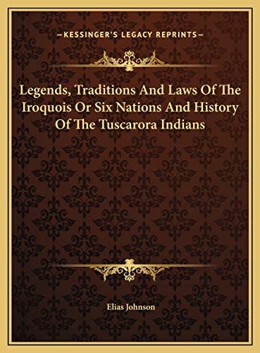 Legends, Traditions And Laws Of The Iroquois Or Six Nations And History Of The Tuscarora Indians