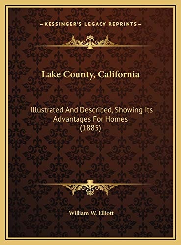 Lake County, California: Illustrated And Described, Showing Its Advantages For Homes (1885)