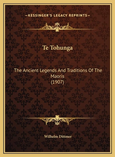 Te Tohunga: The Ancient Legends And Traditions Of The Maoris (1907)