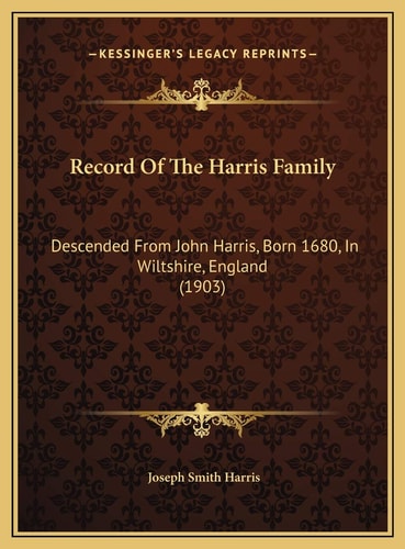 Record Of The Harris Family: Descended From John Harris, Born 1680, In Wiltshire, England (1903)