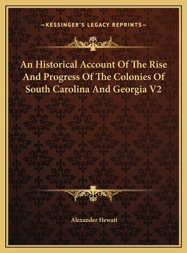 An Historical Account Of The Rise And Progress Of The Colonies Of South Carolina And Georgia V2
