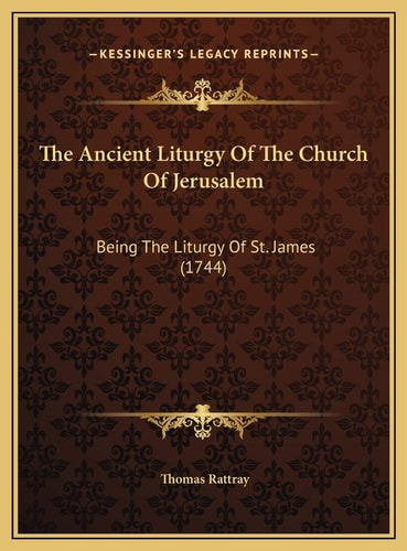 The Ancient Liturgy Of The Church Of Jerusalem: Being The Liturgy Of St. James (1744)