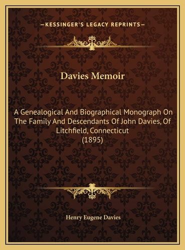 Davies Memoir: A Genealogical And Biographical Monograph On The Family And Descendants Of John Davies, Of Litchfield, Connecticut (1895)