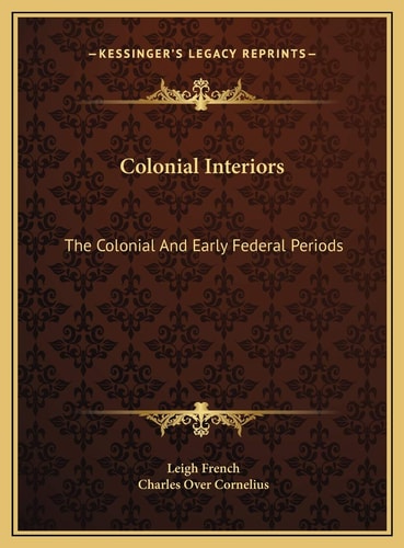 Colonial Interiors: The Colonial And Early Federal Periods