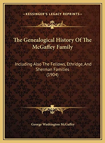 The Genealogical History Of The McGaffey Family: Including Also The Fellows, Ethridge, And Sherman Families (1904)