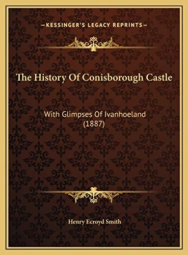 The History Of Conisborough Castle: With Glimpses Of Ivanhoeland (1887)