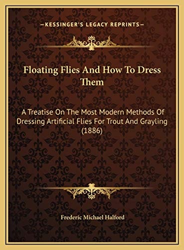 Floating Flies And How To Dress Them: A Treatise On The Most Modern Methods Of Dressing Artificial Flies For Trout And Grayling (1886)